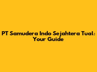 PT Samudera Indo Sejahtera Tual: Your Guide