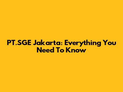 PT.SGE Jakarta: Everything You Need To Know