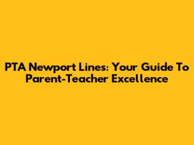 PTA Newport Lines: Your Guide To Parent-Teacher Excellence