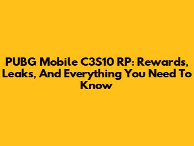 PUBG Mobile C3S10 RP: Rewards, Leaks, And Everything You Need To Know