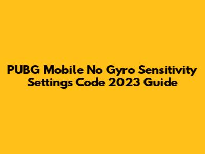 PUBG Mobile No Gyro Sensitivity Settings Code 2023 Guide