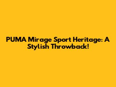PUMA Mirage Sport Heritage: A Stylish Throwback!