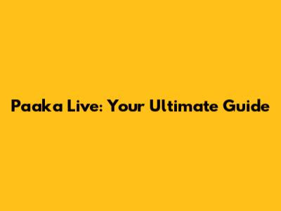 Paaka Live: Your Ultimate Guide