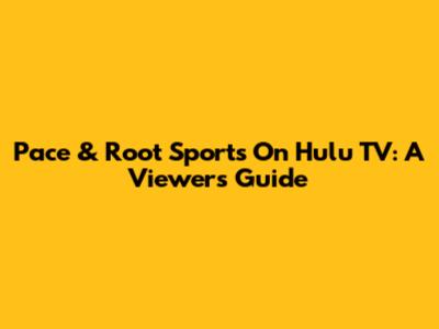 Pace & Root Sports On Hulu TV: A Viewer's Guide