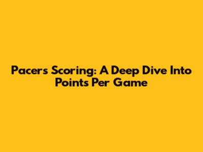 Pacers Scoring: A Deep Dive Into Points Per Game
