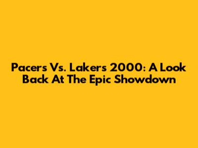 Pacers Vs. Lakers 2000: A Look Back At The Epic Showdown
