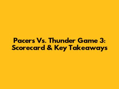 Pacers Vs. Thunder Game 3: Scorecard & Key Takeaways