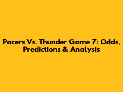 Pacers Vs. Thunder Game 7: Odds, Predictions & Analysis