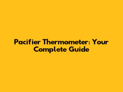 Pacifier Thermometer: Your Complete Guide