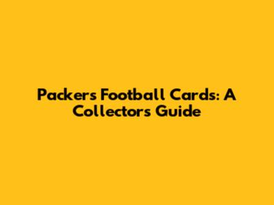 Packers Football Cards: A Collector's Guide