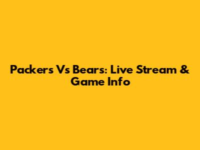 Packers Vs Bears: Live Stream & Game Info