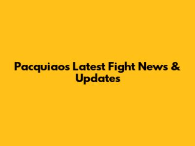 Pacquiao's Latest Fight News & Updates
