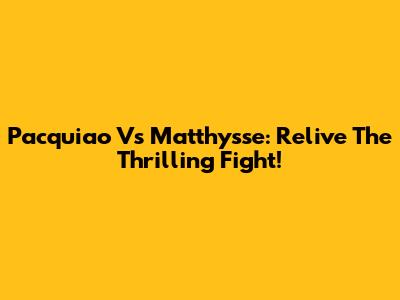 Pacquiao Vs Matthysse: Relive The Thrilling Fight!