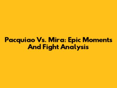 Pacquiao Vs. Mira: Epic Moments And Fight Analysis