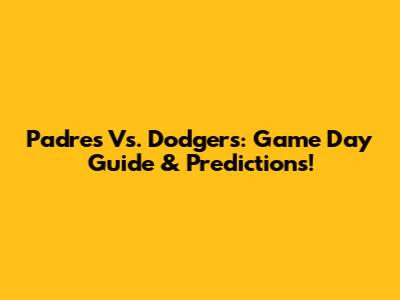 Padres Vs. Dodgers: Game Day Guide & Predictions!