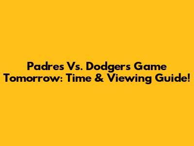 Padres Vs. Dodgers Game Tomorrow: Time & Viewing Guide!