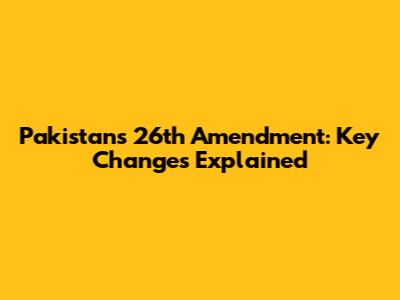 Pakistan's 26th Amendment: Key Changes Explained
