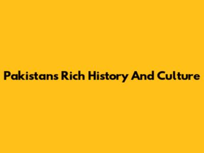 Pakistan's Rich History And Culture