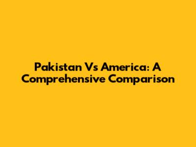 Pakistan Vs America: A Comprehensive Comparison