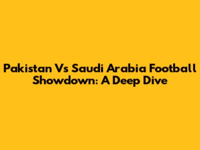 Pakistan Vs Saudi Arabia Football Showdown: A Deep Dive