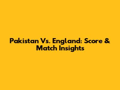 Pakistan Vs. England: Score & Match Insights