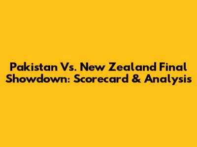 Pakistan Vs. New Zealand Final Showdown: Scorecard & Analysis