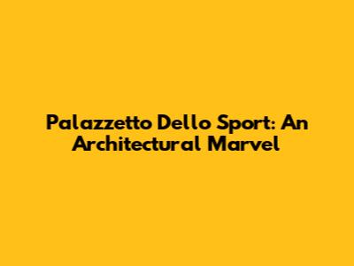 Palazzetto Dello Sport: An Architectural Marvel