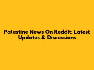 Palestine News On Reddit: Latest Updates & Discussions