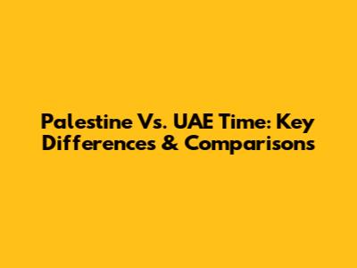 Palestine Vs. UAE Time: Key Differences & Comparisons