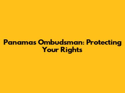 Panama's Ombudsman: Protecting Your Rights