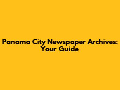 Panama City Newspaper Archives: Your Guide