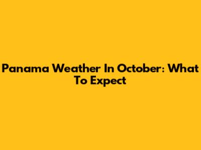 Panama Weather In October: What To Expect