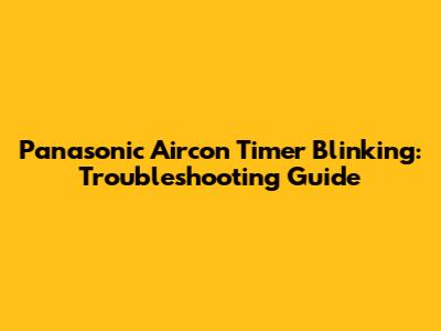 Panasonic Aircon Timer Blinking: Troubleshooting Guide