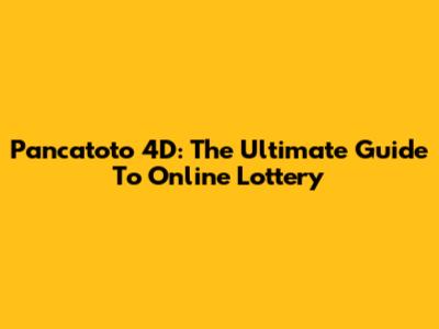 Pancatoto 4D: The Ultimate Guide To Online Lottery