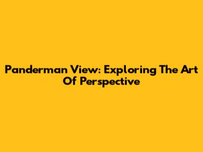Panderman View: Exploring The Art Of Perspective