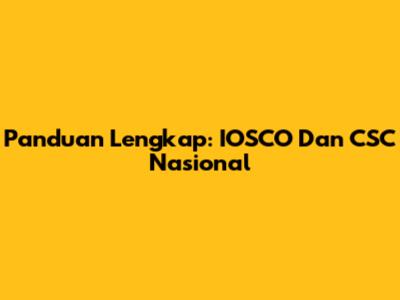 Panduan Lengkap: IOSCO Dan CSC Nasional