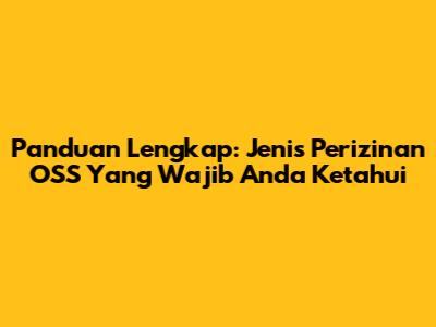 Panduan Lengkap: Jenis Perizinan OSS Yang Wajib Anda Ketahui