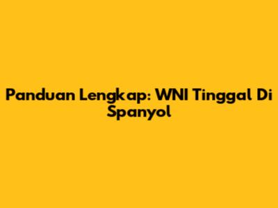 Panduan Lengkap: WNI Tinggal Di Spanyol