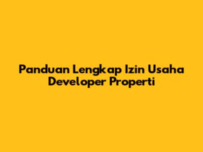 Panduan Lengkap Izin Usaha Developer Properti
