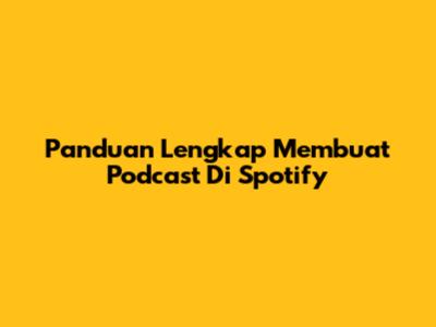 Panduan Lengkap Membuat Podcast Di Spotify