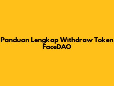 Panduan Lengkap Withdraw Token FaceDAO