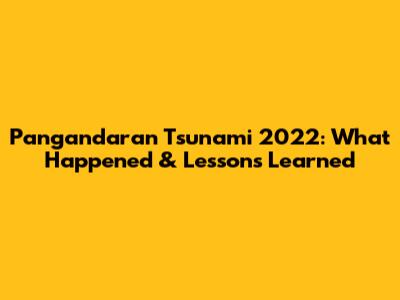 Pangandaran Tsunami 2022: What Happened & Lessons Learned