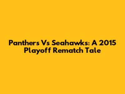 Panthers Vs Seahawks: A 2015 Playoff Rematch Tale