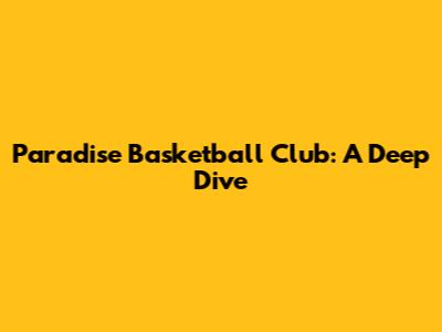Paradise Basketball Club: A Deep Dive