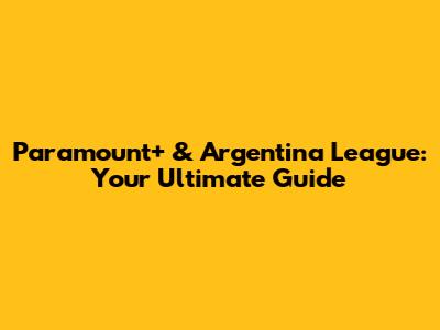 Paramount+ & Argentina League: Your Ultimate Guide