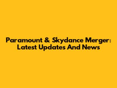 Paramount & Skydance Merger: Latest Updates And News