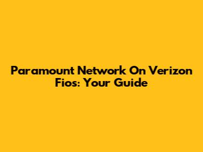 Paramount Network On Verizon Fios: Your Guide
