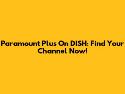 Paramount Plus On DISH: Find Your Channel Now!