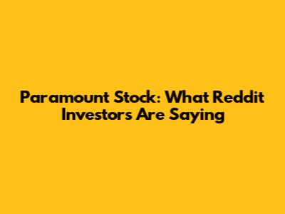Paramount Stock: What Reddit Investors Are Saying