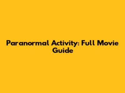 Paranormal Activity: Full Movie Guide